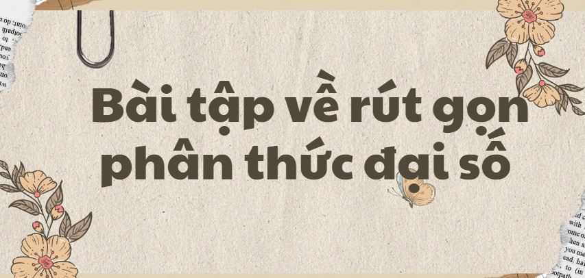 50 bài tập về rút gọn phân thức đại số (có đáp án 2024) – Toán 8