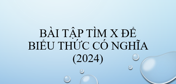 20 Bài tập tìm x để biểu thức có nghĩa (2024) có đáp án hay nhất