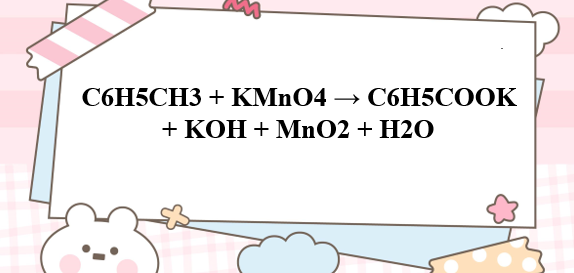 C6H5CH3 + KMnO4 → C6H5COOK + KOH + MnO2 + H2O | C6H5CH3 ra C6H5COOK