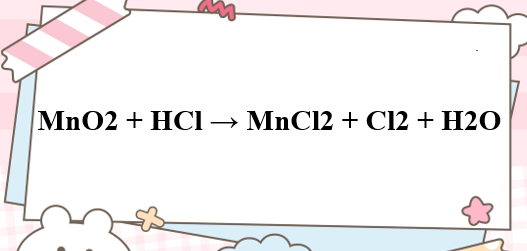 MnO2 + HCl → MnCl2 + Cl2 + H2O | MnO2 ra Cl2