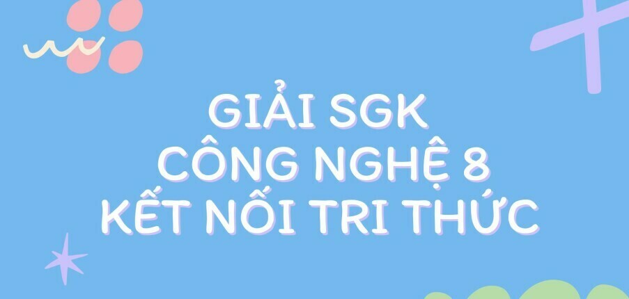 Giải SGK Công nghệ 8 (Kết nối tri thức) Ôn tập chương 1