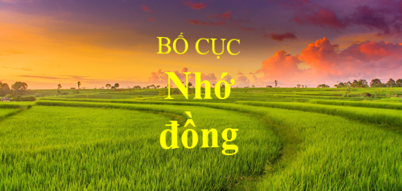 Bố cục Nhớ đồng (2024) chính xác nhất lớp 11 - Kết nối tri thức