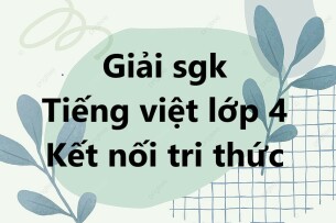 Giải Tiếng Việt lớp 4 Kết nối tri thức | Giải bài tập Tiếng Việt lớp 4 Kết nối tri thức Tập 1, Tập 2 | Giải Tiếng Việt lớp 4 Kết nối tri thức Tập 1, Tập 2