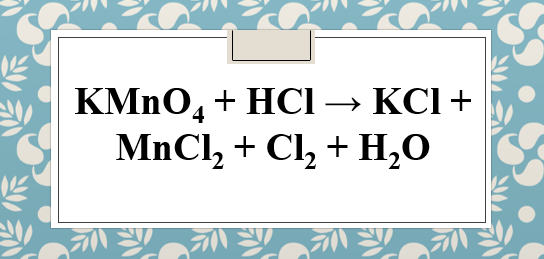 KMnO4 + HCl → KCl + MnCl2 + Cl2 + H2O | KMnO4 ra Cl2 | HCl ra Cl2