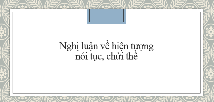 TOP 20 bài văn Nghị luận về hiện tượng nói tục, chửi thề (2024) SIÊU HAY