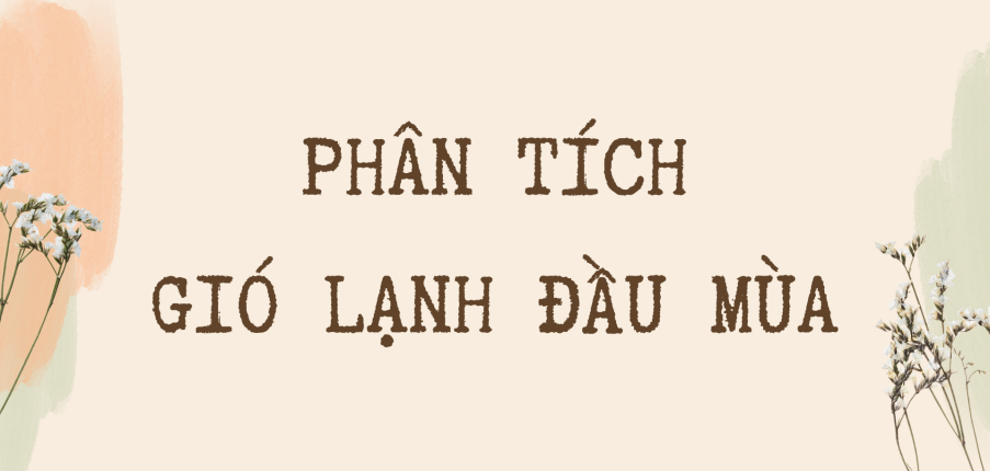 TOP 10 bài văn Phân tích Gió lạnh đầu mùa (Thạch lam) 2024 SIÊU CHẤT LƯỢNG