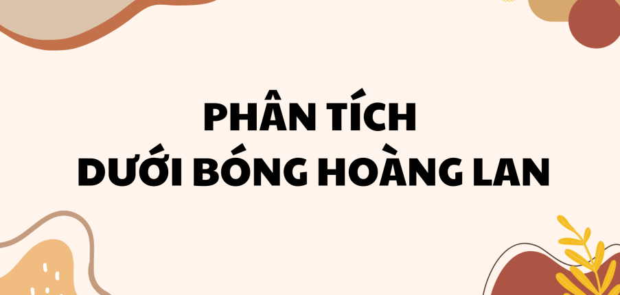 TOP 10 mẫu phân tích Dưới bóng hoàng lan (Thạch Lam) 2024 CỰC CHI TIẾT