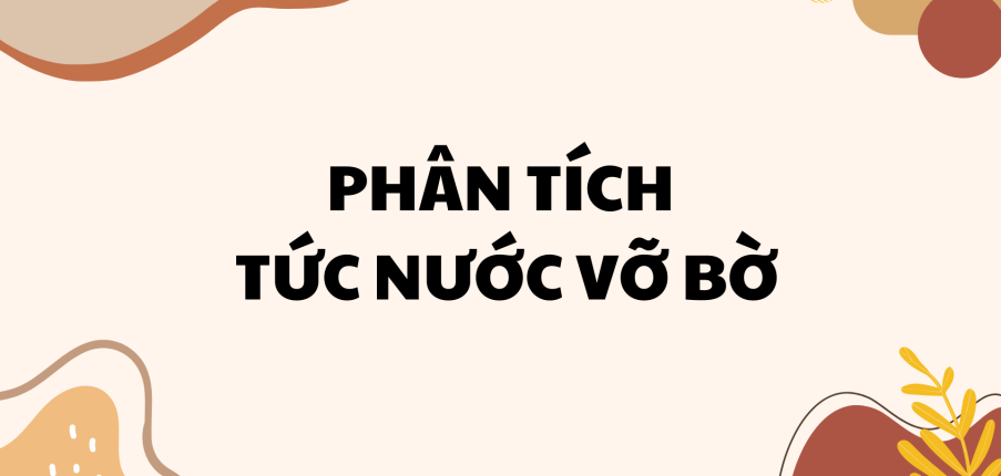 TOP 15 bài phân tích Tức nước vỡ bờ 2024 CỰC HAY