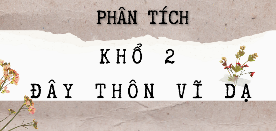 TOP 20 bài Phân tích khổ 2 trong Đây thôn Vĩ Dạ 2024 CỰC CHI TIẾT