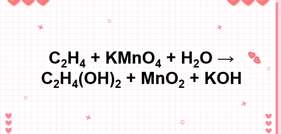 C2H4 + KMnO4 + H2O → C2H4(OH)2 + MnO2 + KOH | C2H4 ra C2H4(OH)2