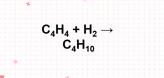 C4H4 + H2 → C4H10 | Vinylacetylene ra Butan | C4H4 ra C4H10