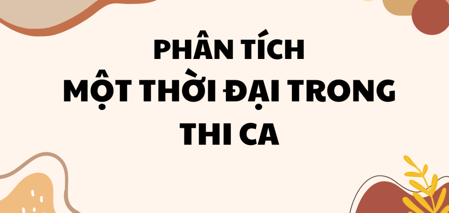 TOP 10 bài Phân tích Một thời đại trong thi ca (2024) SIÊU HAY