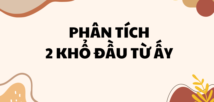 TOP 10 bài Phân tích 2 khổ đầu bài thơ Từ ấy 2024 SIÊU HAY