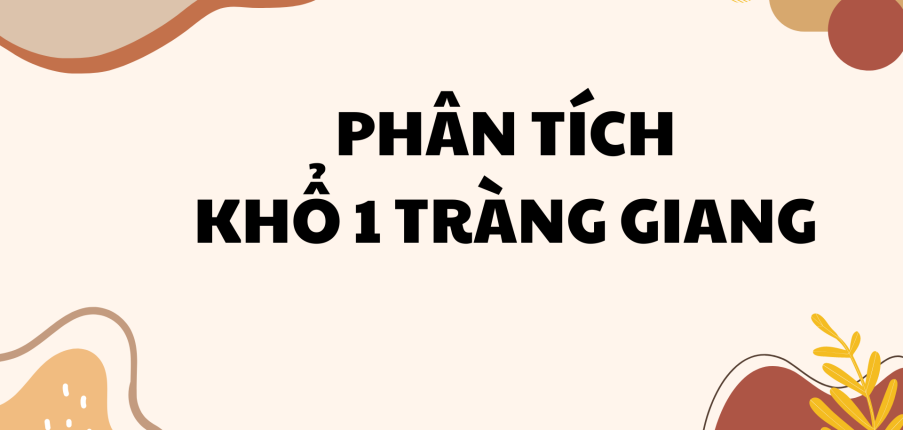 TOP 25 bài Phân tích khổ 1 trong bài thơ Tràng Giang 2024 SIÊU HAY