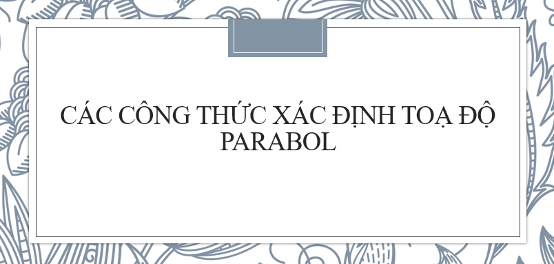 Các công thức xác định toạ độ parabol hay nhất 2024