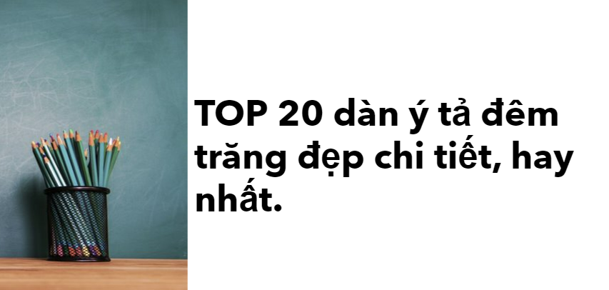 TOP 20 dàn ý tả đêm trăng đẹp (2024) chi tiết, hay nhất.