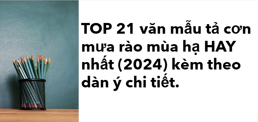 TOP 21 văn mẫu tả cơn mưa rào mùa hạ HAY nhất (2024) kèm theo dàn ý chi tiết.