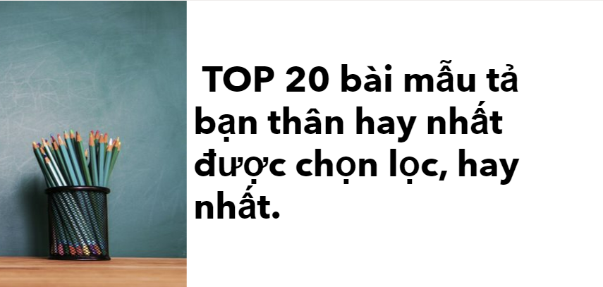 TOP 20 bài mẫu tả bạn thân (2024) hay nhất được chọn lọc, hay nhất.