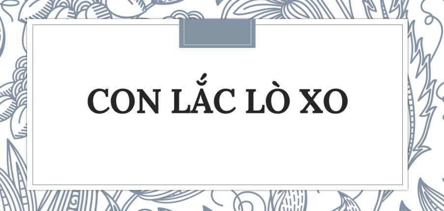 30 bài tập về Lý thuyết Con lắc lò xo (2024) có đáp án chi tiết nhất