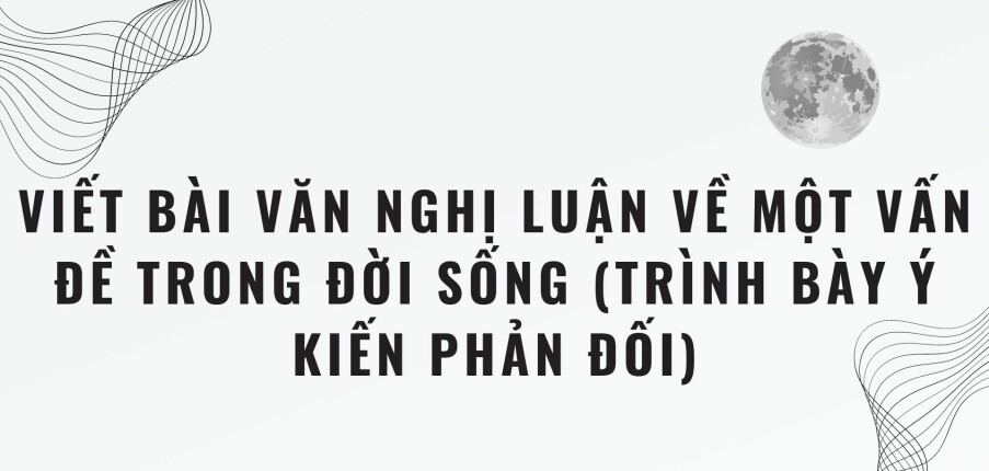 TOP 15 bài nghị luận về một vấn đề trong đời sống (trình bày ý kiến phản đối) 2024 CỰC CHI TIẾT