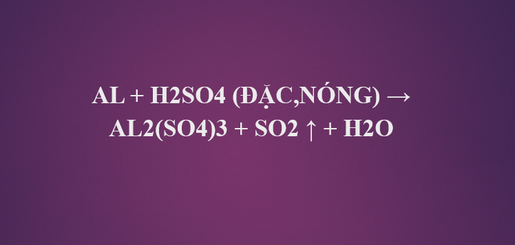 Al + H2SO4 (đặc,nóng) → Al2(SO4)3 + SO2 ↑ + H2O | Al + H2SO4 ra SO2