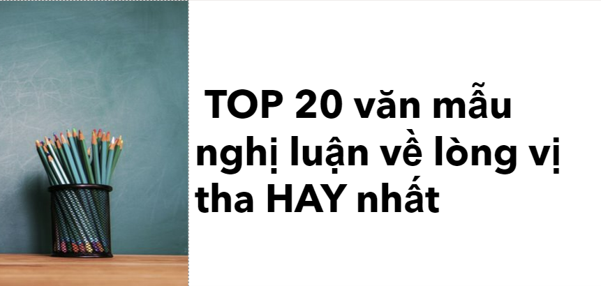 TOP 20 văn mẫu nghị luận về lòng vị tha 2024 HAY NHẤT