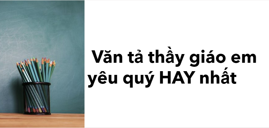 TOP 30 Bài văn tả thầy giáo em yêu quý HAY NHẤT (2024)