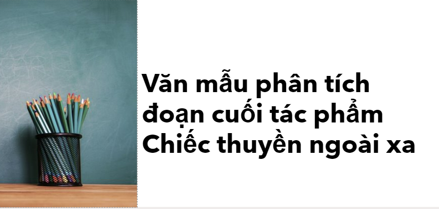 TOP 20 bài văn mẫu phân tích đoạn cuối tác phẩm Chiếc thuyền ngoài xa (2024) HAY nhất