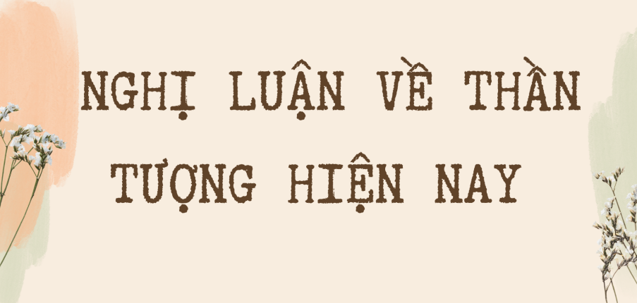 TOP 20 Bài văn mẫu Nghị luận về Hiện tượng thần tượng của giới trẻ hiện nay (2024) SIÊU HAY