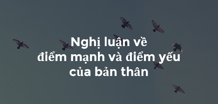 TOP 20 Bài nghị luận về Điểm mạnh điểm yếu của bản thân (2024) SIÊU HAY