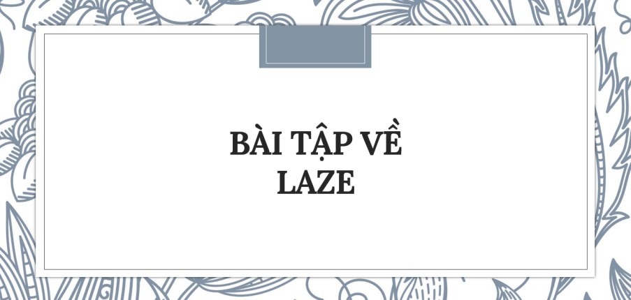 30 Bài tập về Laze (2024) có đáp án, chi tiết nhất