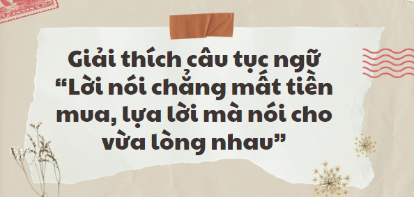 TOP 20 Bài văn Giải thích "Lời nói chẳng mất tiền mua, lựa lời mà nói cho vừa lòng nhau" (2024) HAY NHẤT