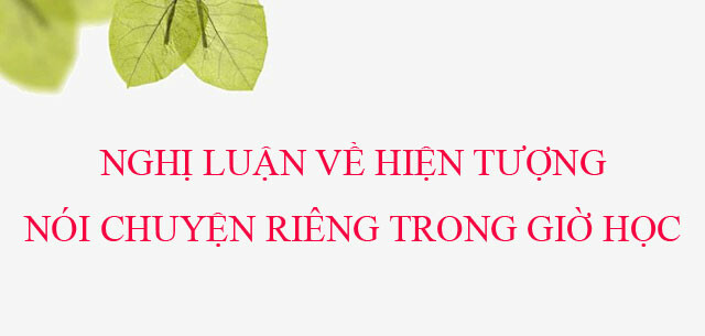 TOP 20 Bài nghị luận về nói chuyện riêng trong giờ học (2024) HAY NHẤT