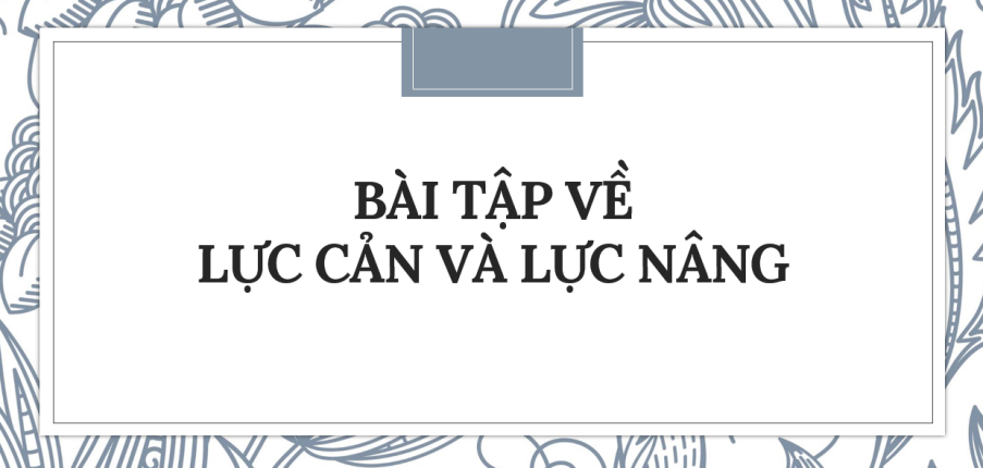 30 Bài tập về Lực cản và Lực nâng (2024) có đáp án chi tiết nhất