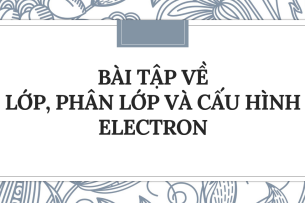 30 bài tập về Lớp, phân lớp và cấu hình electron (2024) có đáp án chi tiết nhất