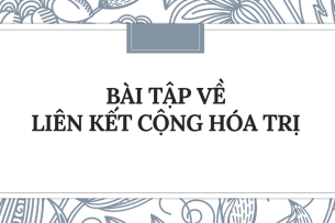 30 Bài tập về Liên kết cộng hóa trị (2024) có đáp án chi tiết nhất