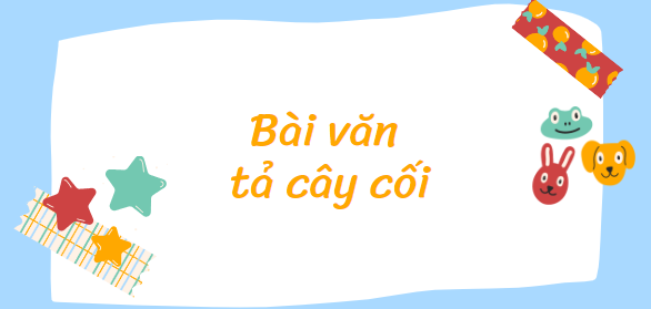 TOP 50 bài văn tả cây cối (2024) SIÊU HAY