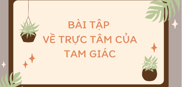 30 Bài tập về Trực tâm của tam giác mới nhất (2024) có đáp án