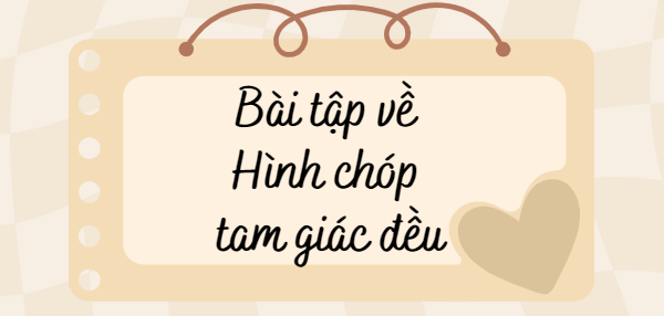 20 Bài tập về Hình chóp tam giác đều (2024) có đáp án