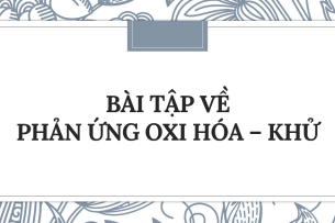 30 bài tập về Phản ứng oxi hóa - khử (2024) có đáp án chi tiết nhất