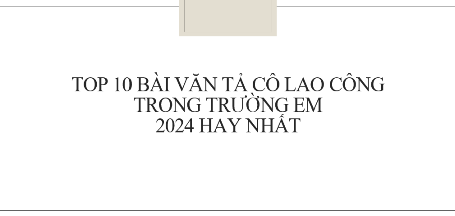 TOP 10 bài văn Tả cô lao công trong trường em (2024) Hay nhất