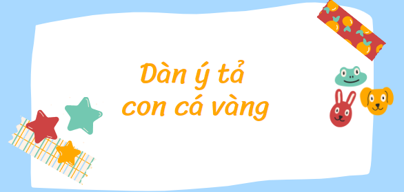 TOP 5 Dàn ý tả con cá vàng (2024) SIÊU HAY