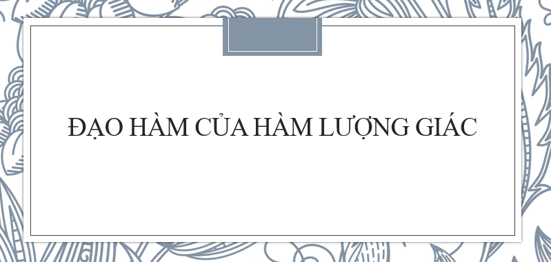 40 Bài tập về Cách tính đạo hàm của hàm lượng giác (2024) hay nhất, có đáp án