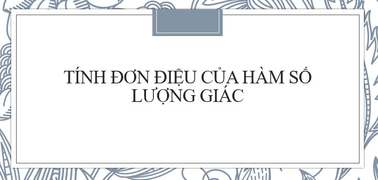 30 Bài tập xét tính đơn điệu của hàm số lượng giác (2024) cực hay, có đáp án