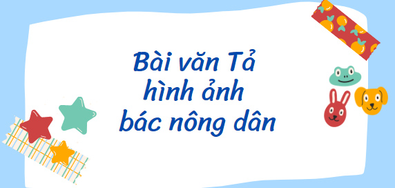 TOP 20 Bài văn Tả hình ảnh bác nông dân (2024) SIÊU HAY