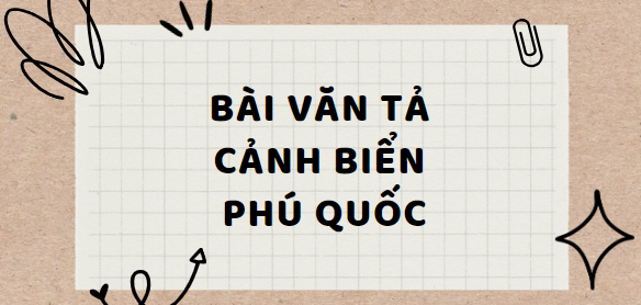 TOP 10 Bài văn Tả cảnh biển Phú Quốc (2024) SIÊU HAY