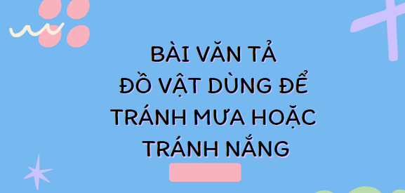 TOP 20 Bài văn Tả đồ vật dùng để tránh mưa hoặc tránh nắng (2024) SIÊU HAY