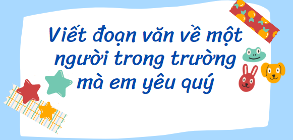 TOP 20 Đoạn văn Tả một người trong trường mà em yêu quý (2024) SIÊU HAY