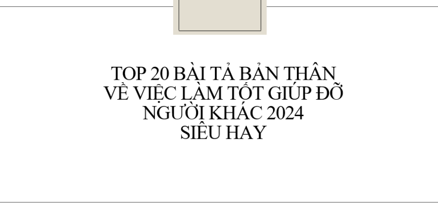 TOP 20 bài Tả bản thân về việc làm tốt giúp đỡ người khác 2024 SIÊU HAY