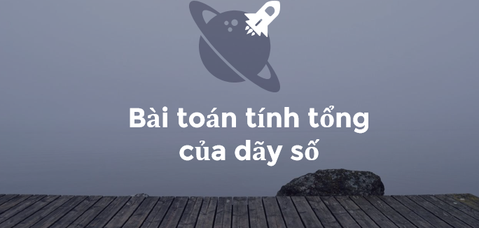 Bài toán tính tổng của dãy số (2024) chi tiết nhất